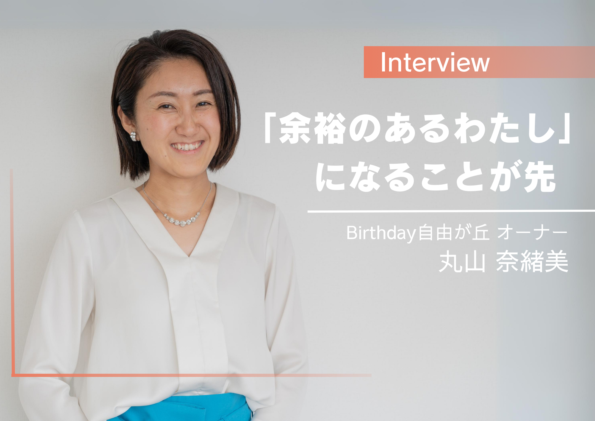 まず「余裕のあるわたし」になる。初めから他人のためなんて無理だから ―丸山 奈緒美